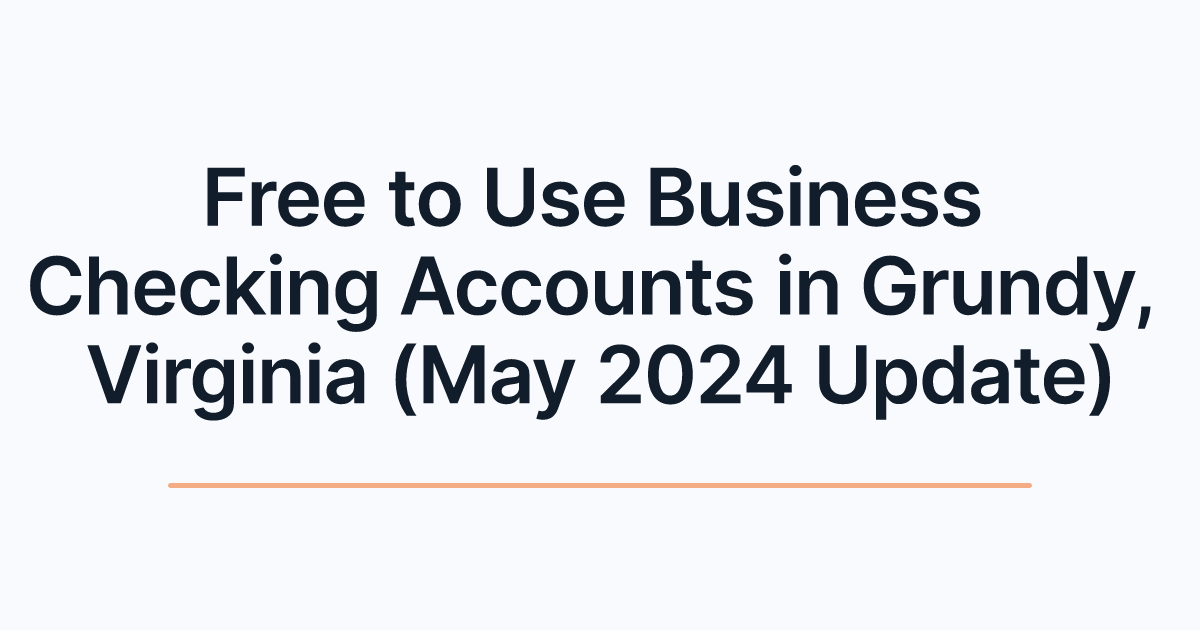 Free to Use Business Checking Accounts in Grundy, Virginia (May 2024 Update)